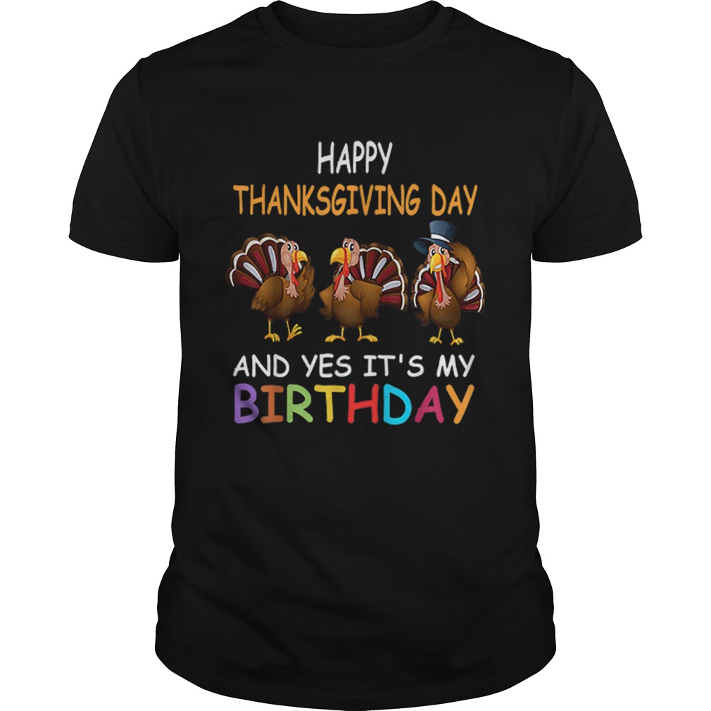 1573208247Happy ThanksGiving Day And Yes Itâ€™s My Birthday Turkey Cute shirt