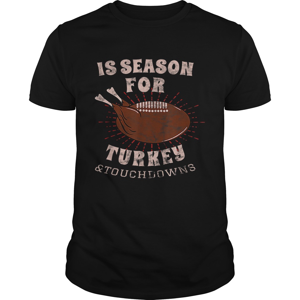 1573208777Is Season For Turkey And Touchdowns shirt