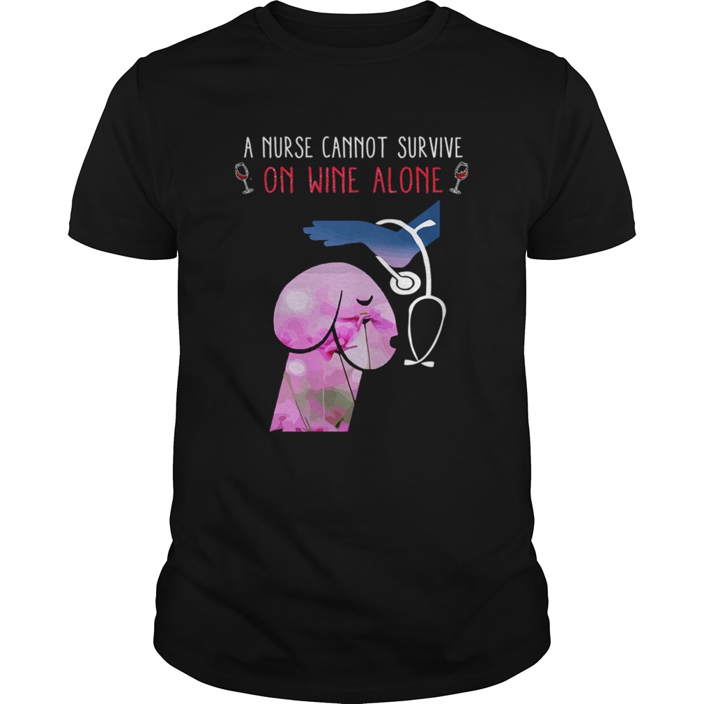A nurse cannot survive on wine alone shirt