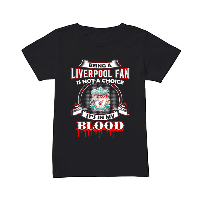 Being A Liverpool Fan Is Not A Choice It’s In My Blood Classic Women's T-shirt