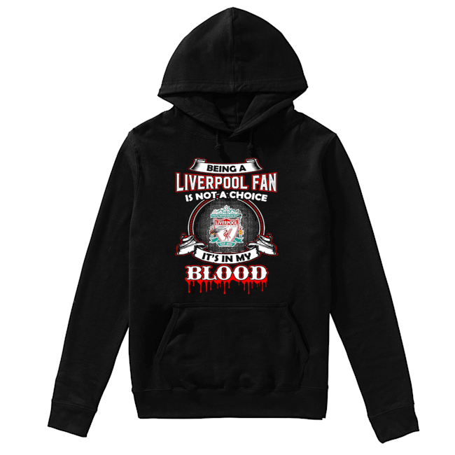 Being A Liverpool Fan Is Not A Choice It’s In My Blood Unisex Hoodie