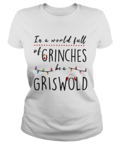 Christmas In a world full of grinches be a griswold  Classic Ladies