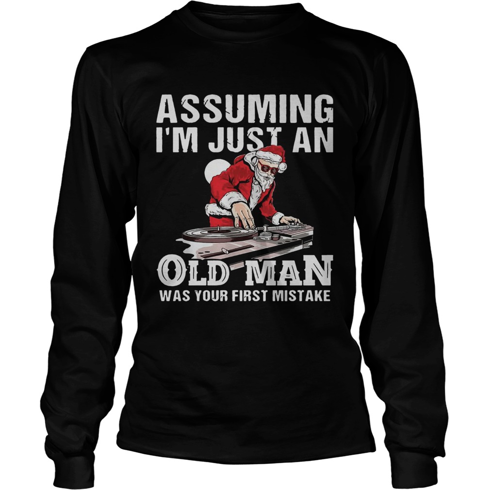 DJ Santa assuming Im just an old man was your first mistake LongSleeve