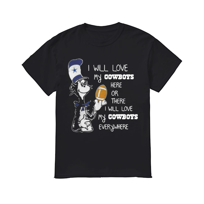 Dr Seuss I Will Love My Dallas Cowboys Here Or There Everywhere shirt