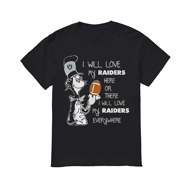 Dr Seuss I will love my Oakland Raiders here or there everywhere shirt