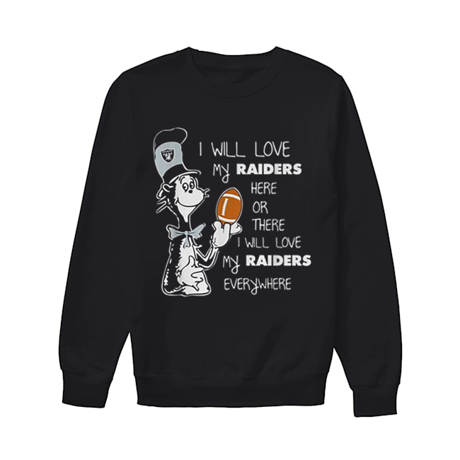 Dr Seuss I will love my Oakland Raiders here or there everywhere Unisex Sweatshirt