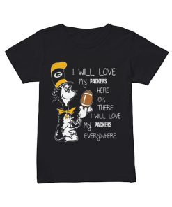 Dr Seuss i will love my Green Bay Packers here there everywhere  Classic Women's T-shirt