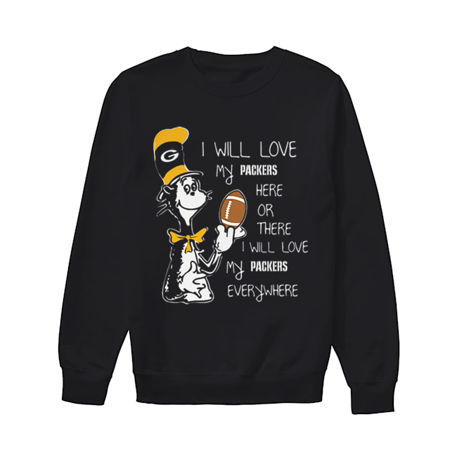 Dr Seuss i will love my Green Bay Packers here there everywhere Unisex Sweatshirt