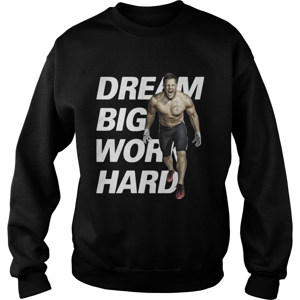 Dream Big Work Hard JJ Watt Sweatshirt