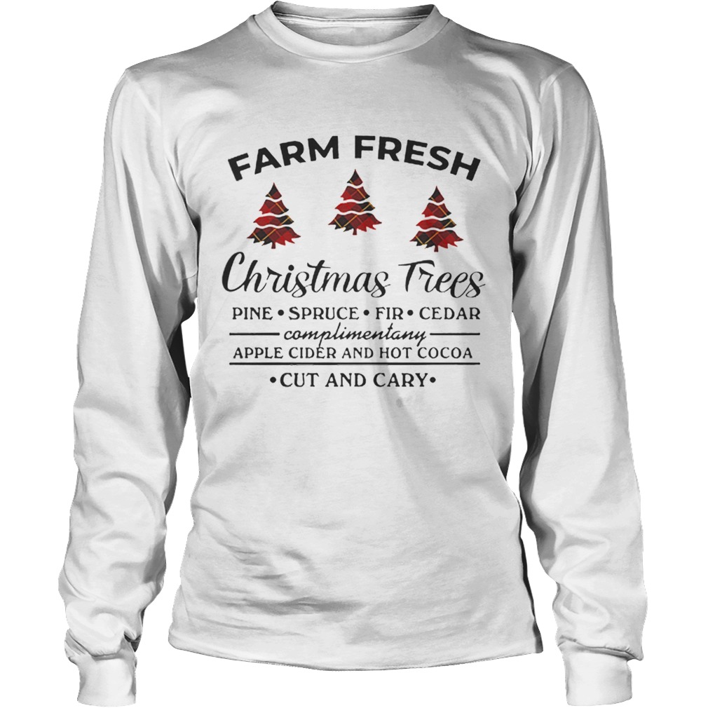 Farm fresh christmas tree pine spruce fir cedar apple cider and hot cocoa cut and cary LongSleeve