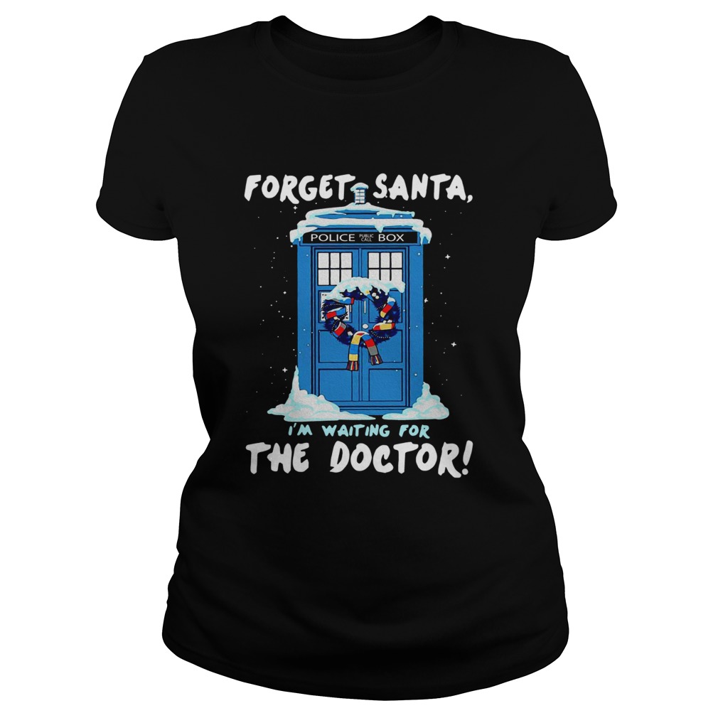 Forget Santa Im waiting for the Doctor police box Classic Ladies