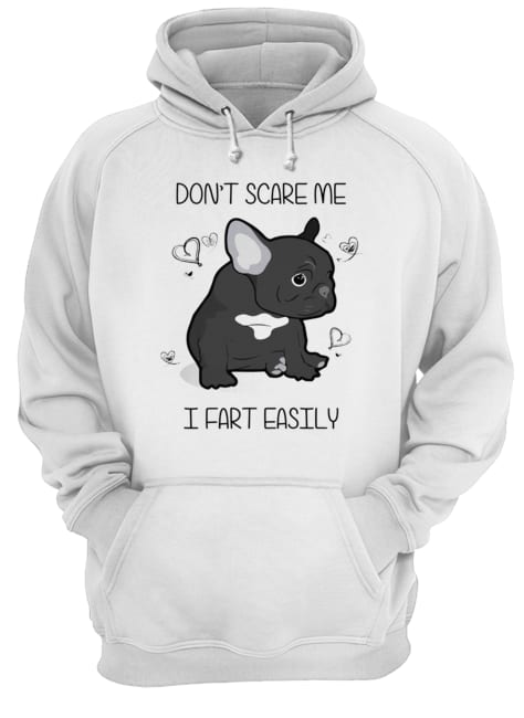 French Bulldog Don’t Scare Me I Fart Easily Shirt Unisex Hoodie