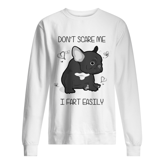 French Bulldog Don’t Scare Me I Fart Easily Shirt Unisex Sweatshirt