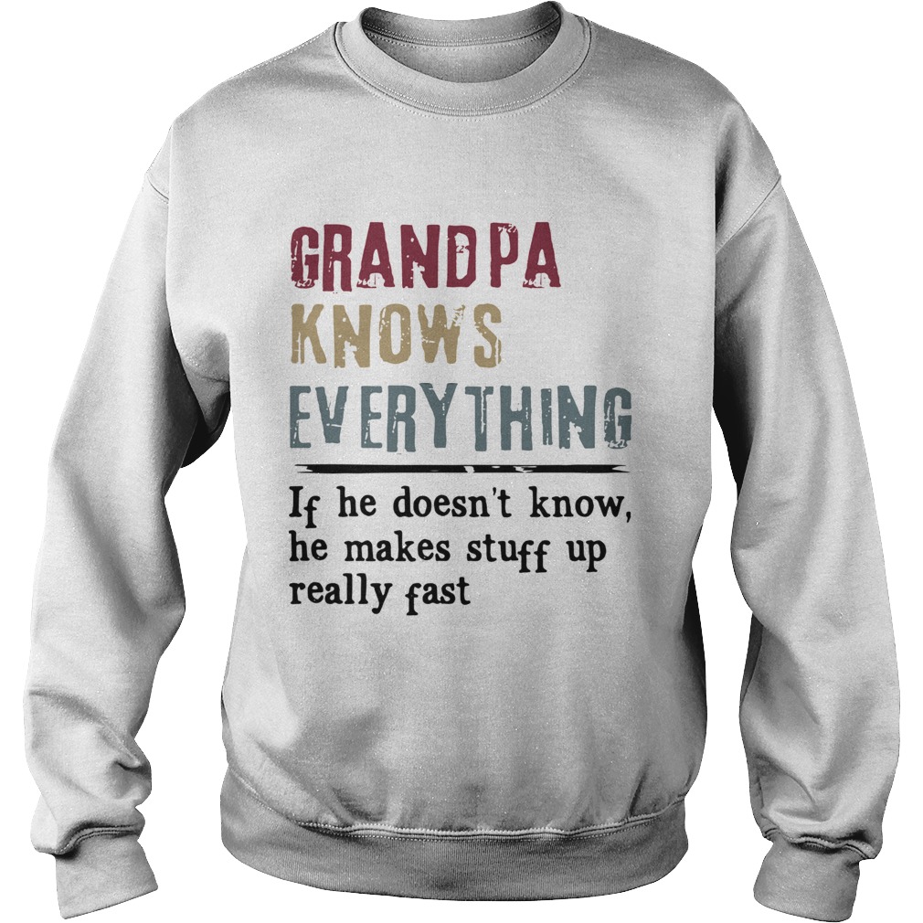 Grandpa Knows Everything If He Doesnt Know He Makes Stuff Up Really Fast Sweatshirt