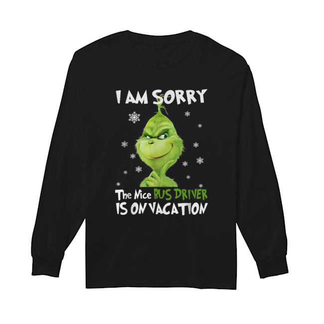 Grinch I am sorry the nice Bus Driver is on vacation Long Sleeved T-shirt 