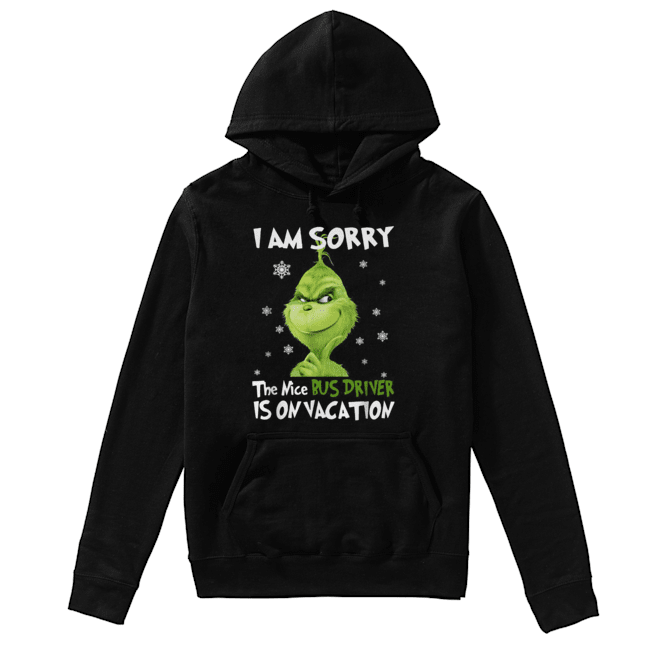 Grinch I am sorry the nice Bus Driver is on vacation Unisex Hoodie