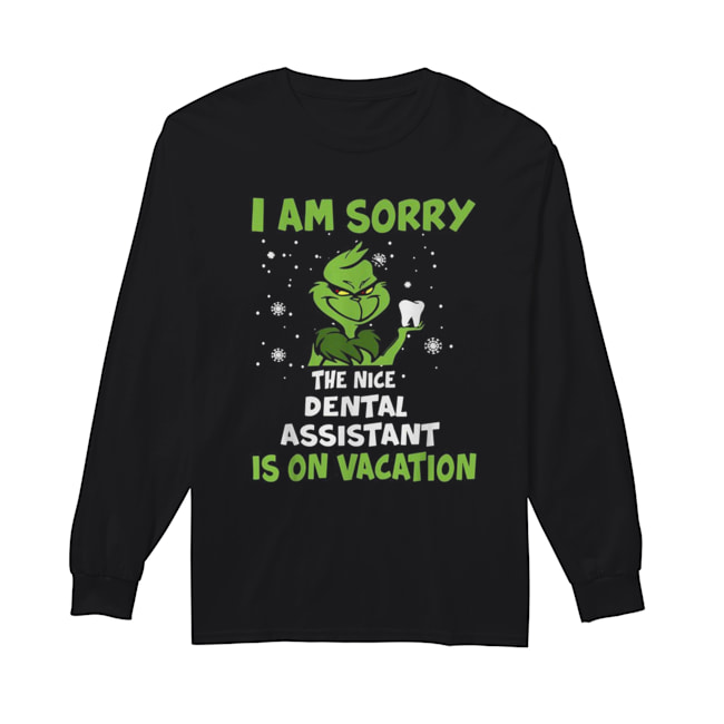 Grinch I am sorry the nice Dental assistant is on vacation Christmas Long Sleeved T-shirt