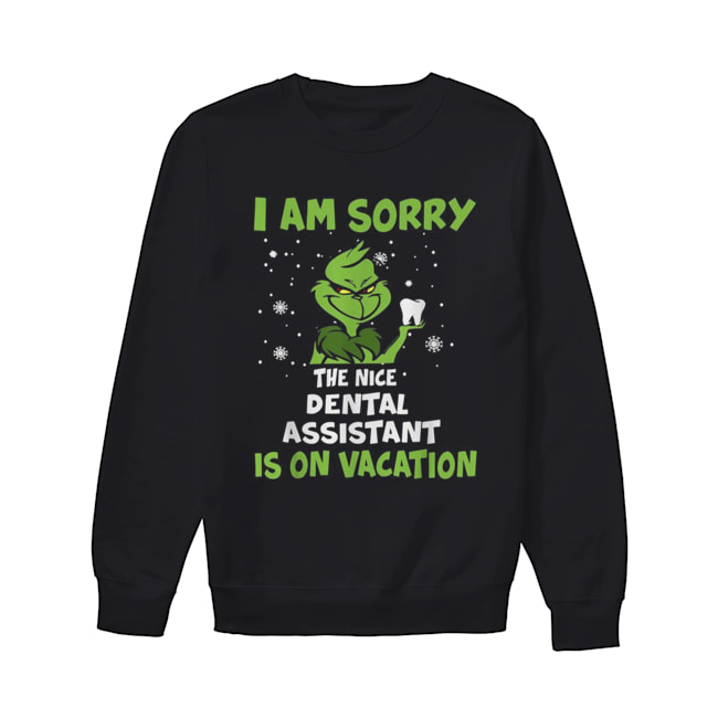 Grinch I am sorry the nice Dental assistant is on vacation Christmas Unisex Sweatshirt