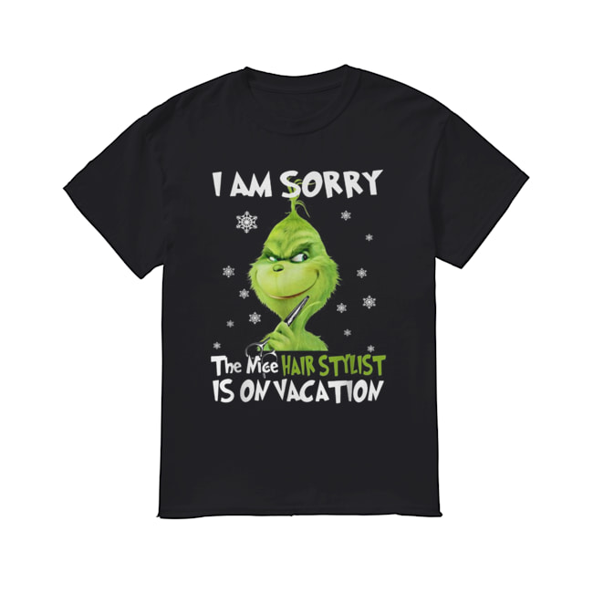 Grinch I am sorry the nice Hair Stylist is on vacation shirt