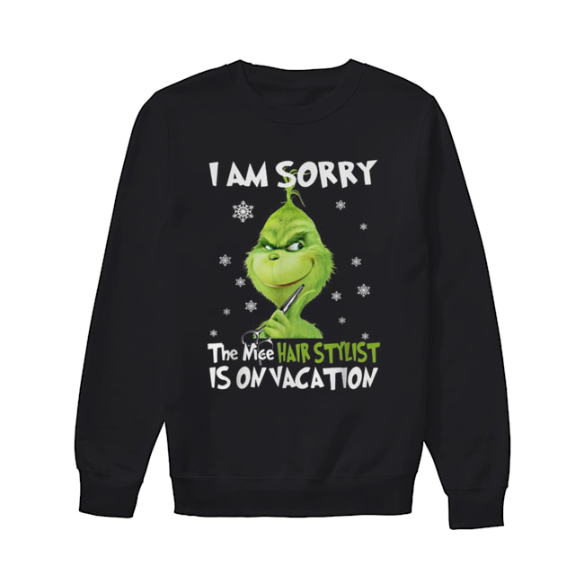 Grinch I am sorry the nice Hair Stylist is on vacation Unisex Sweatshirt