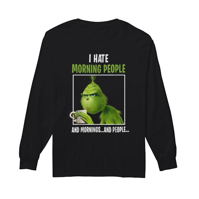 Grinch I hate morning people and mornings and people Long Sleeved T-shirt 