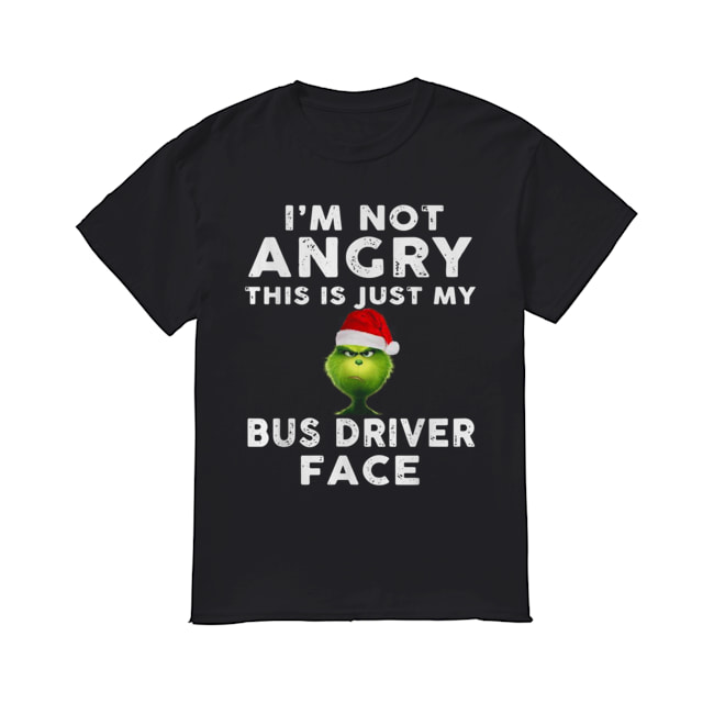 Grinch I’m not Angry this is just my bus driver face shirt