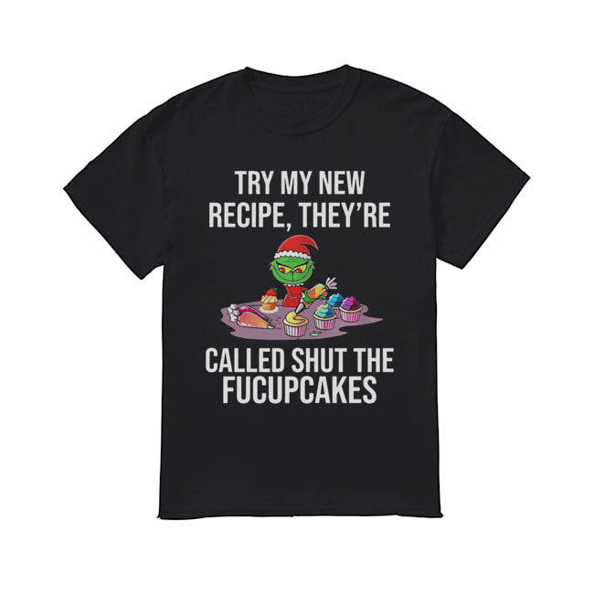 Grinch Try My New Recipe They’re Called Shut The Fucupcakes shirt