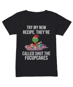 Grinch Try My New Recipe They’re Called Shut The Fucupcakes  Classic Women's T-shirt