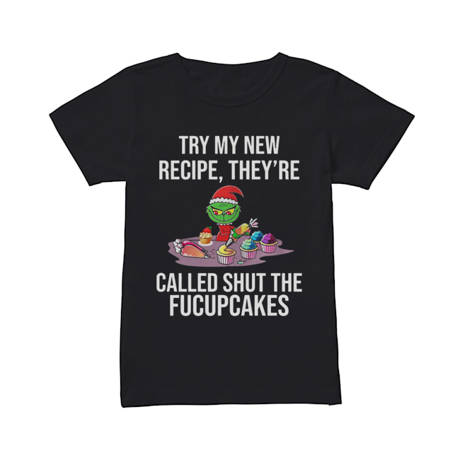 Grinch Try My New Recipe They’re Called Shut The Fucupcakes Classic Women's T-shirt