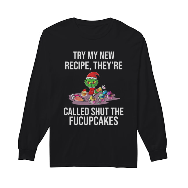 Grinch Try My New Recipe They’re Called Shut The Fucupcakes Long Sleeved T-shirt 