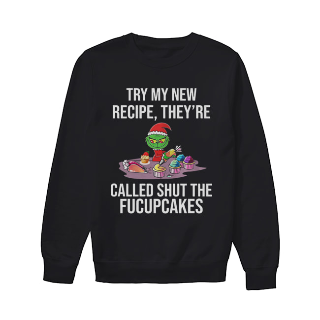 Grinch Try My New Recipe They’re Called Shut The Fucupcakes Unisex Sweatshirt