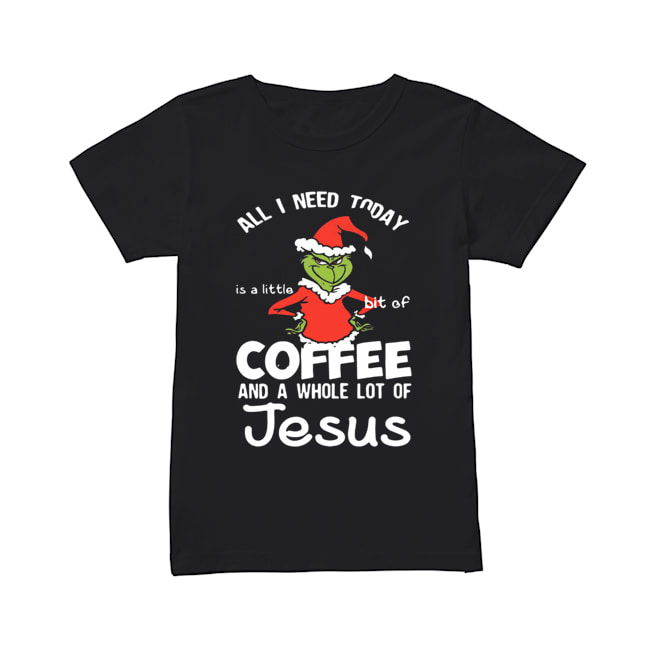 Grinch all I need today Coffee and a whole lot of Jesus Classic Women's T-shirt