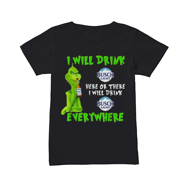 Grinch i will drink Busch Light beer here or there i will drink everywhere Classic Women's T-shirt