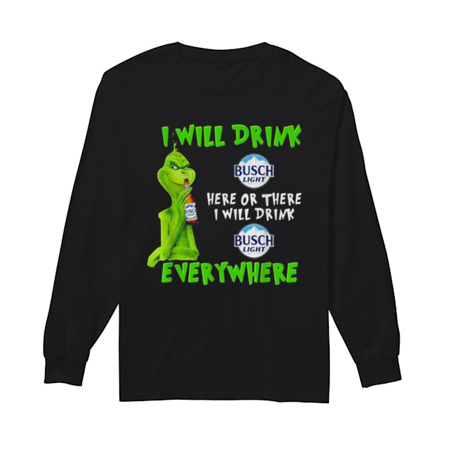 Grinch i will drink Busch Light beer here or there i will drink everywhere Long Sleeved T-shirt 