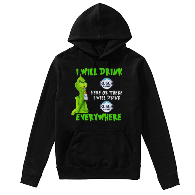 Grinch i will drink Busch Light beer here or there i will drink everywhere Unisex Hoodie