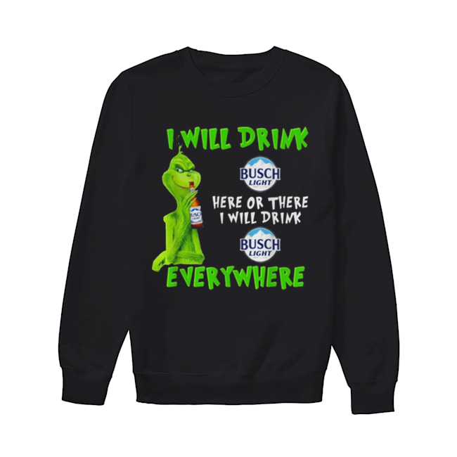 Grinch i will drink Busch Light beer here or there i will drink everywhere Unisex Sweatshirt