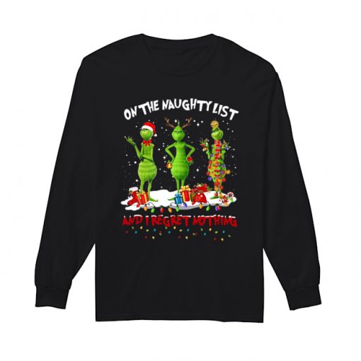 Grinch on the naughty list and I regret nothing Christmas  Long Sleeved T-shirt