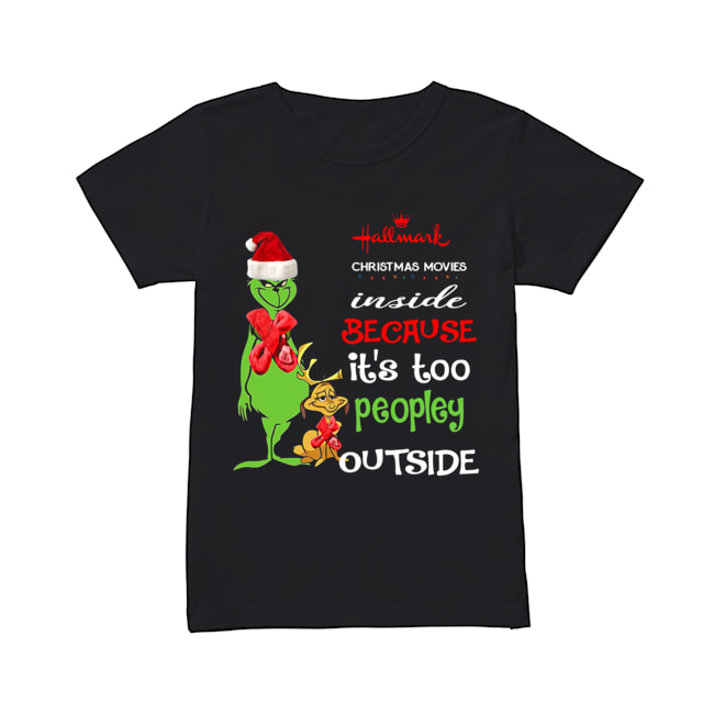 Hallmark Christmas Movies Inside Because Its Too Peopley Outside Christmas Grinch Classic Women's T-shirt