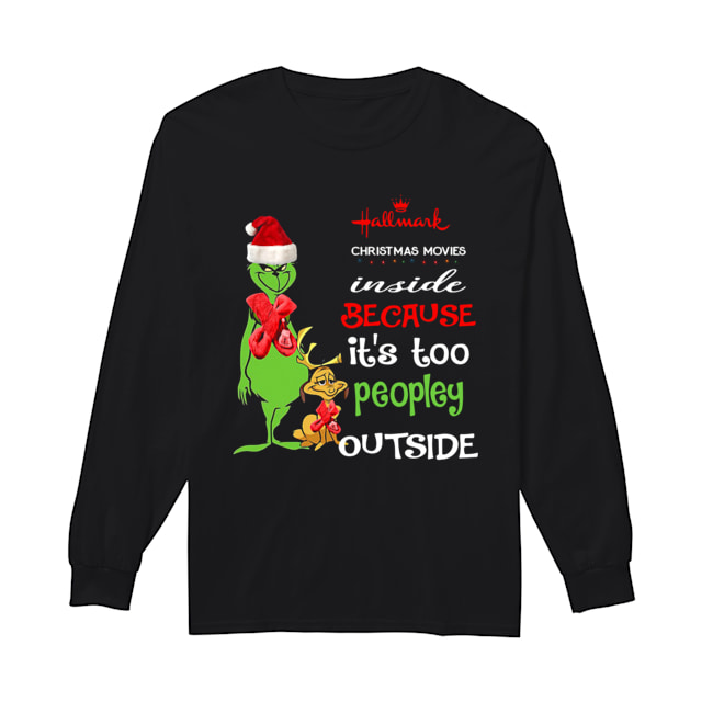 Hallmark Christmas Movies Inside Because Its Too Peopley Outside Christmas Grinch Long Sleeved T-shirt