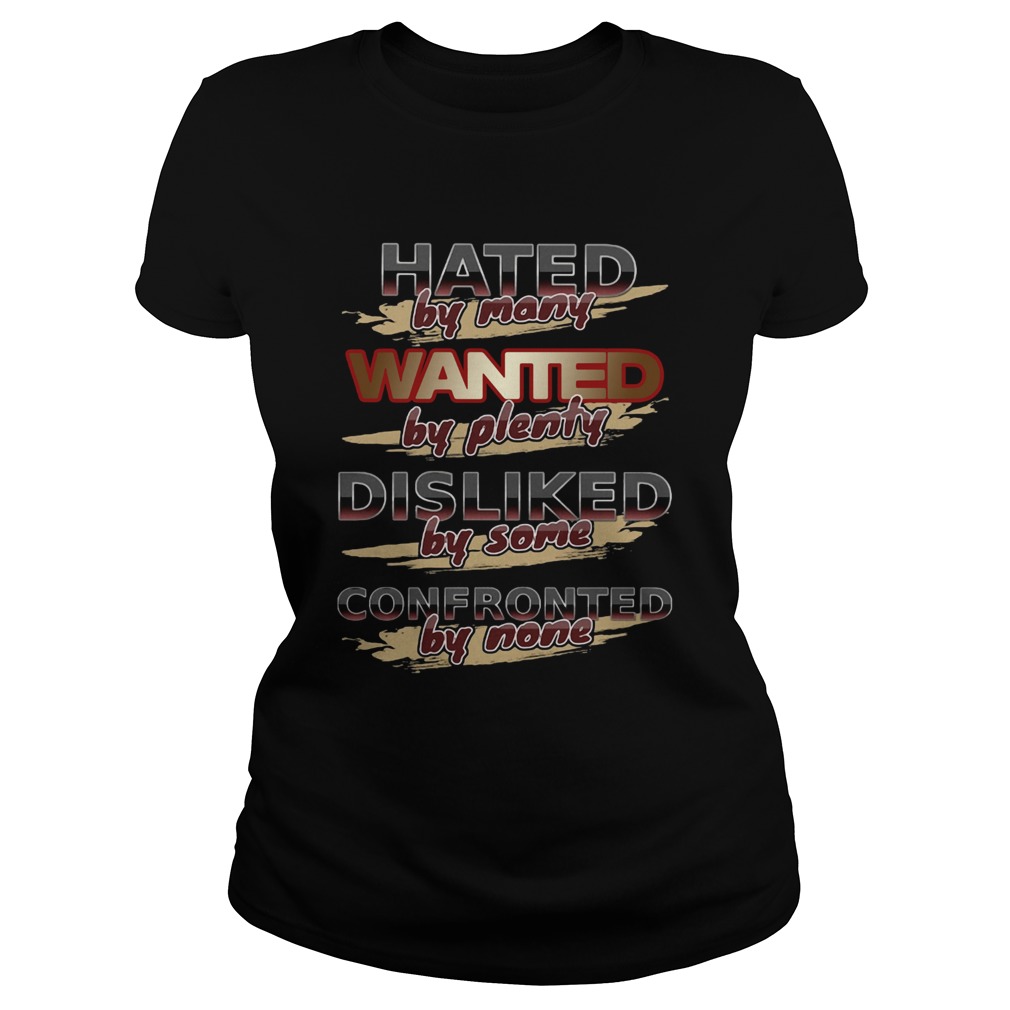 Hated By Many Wanted By Plenty Disliked By Some Confronted By None Classic Ladies