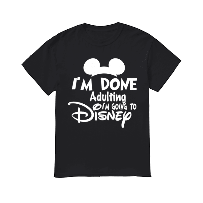 I Am Done Adulting Lets Go To Disney shirt