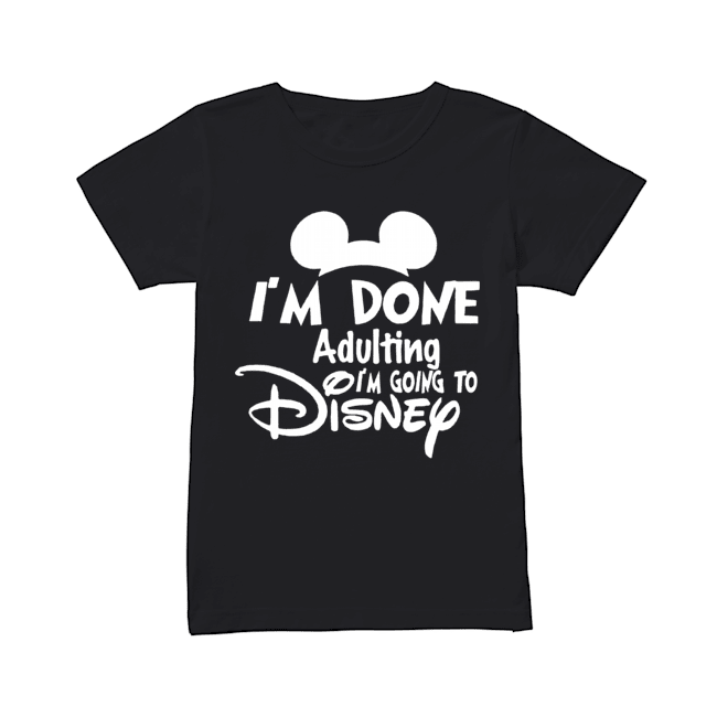 I Am Done Adulting Lets Go To Disney Classic Women's T-shirt