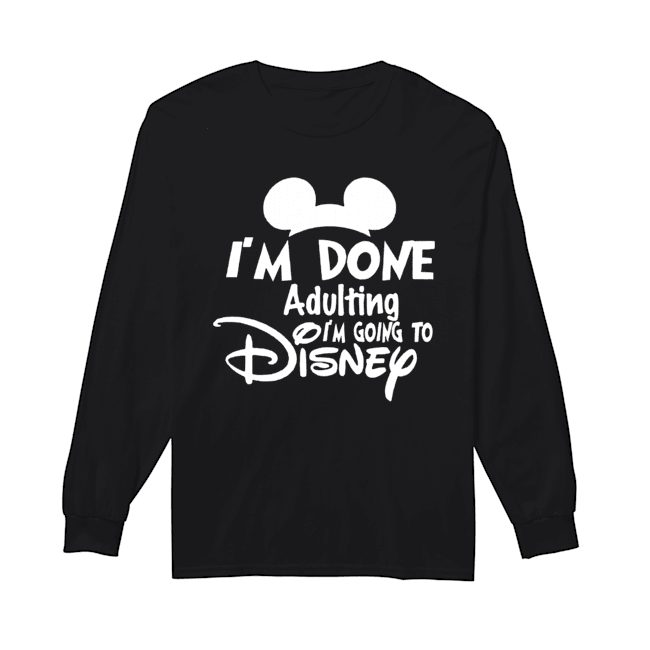 I Am Done Adulting Lets Go To Disney Long Sleeved T-shirt