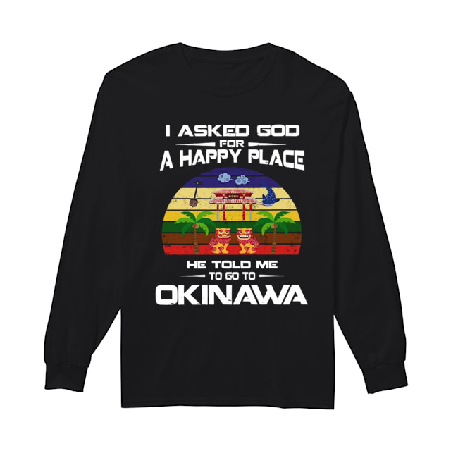 I Asked God For A Happy Place He Told Me Okinawa Shirt Long Sleeved T-shirt 