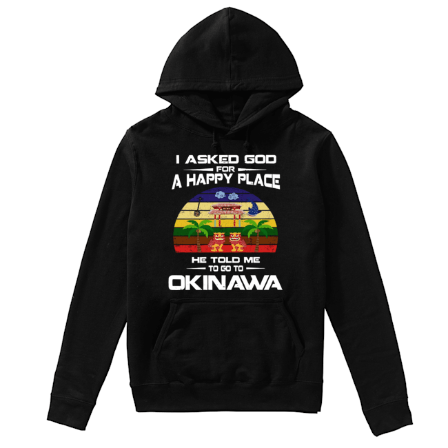 I Asked God For A Happy Place He Told Me Okinawa Shirt Unisex Hoodie