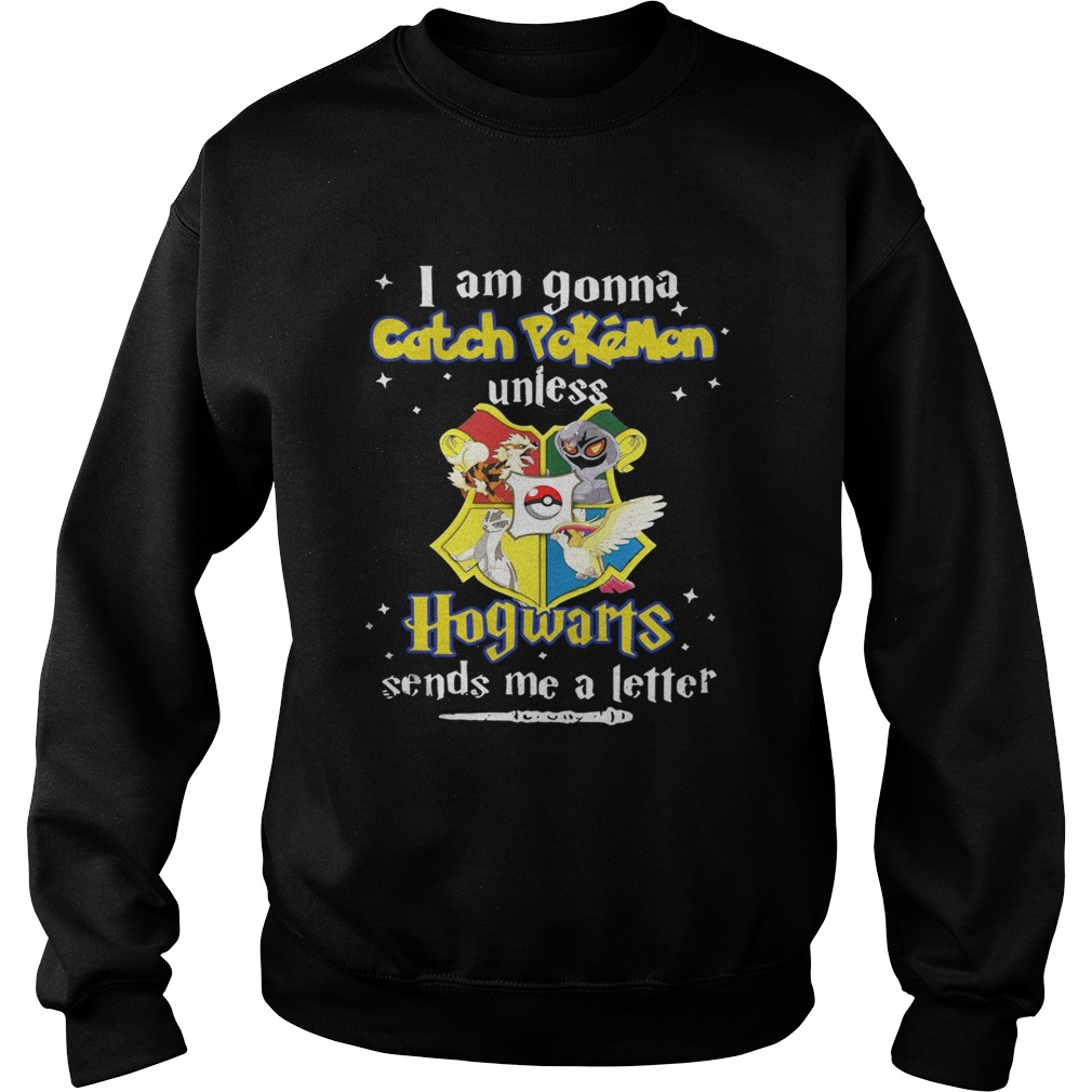 I am gonna Catch Pokemon unless Hogwarts sends me a letter Sweatshirt