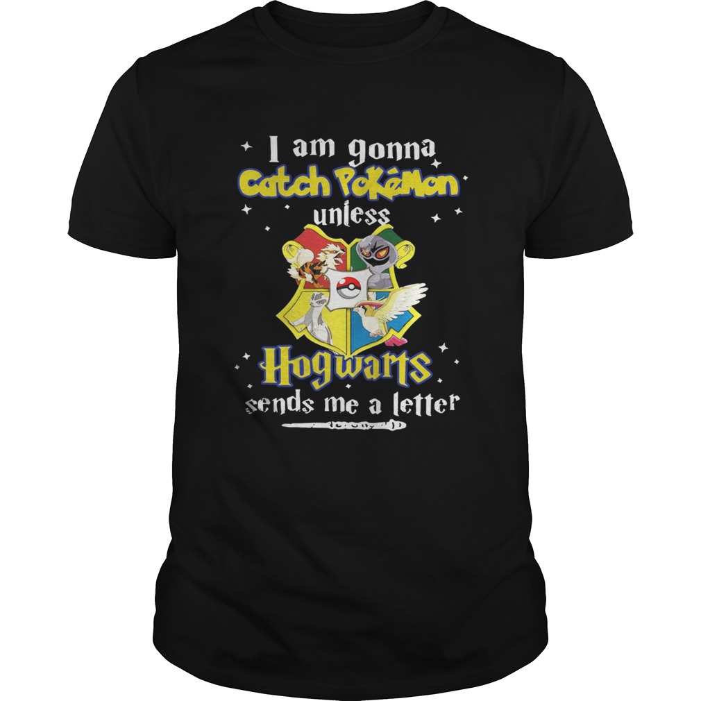I am gonna Catch Pokemon unless Hogwarts sends me a letter shirt