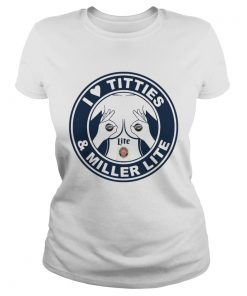 I love titties and Miller lite  Classic Ladies