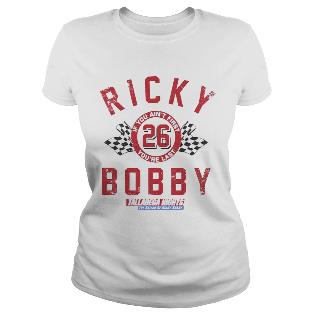 If You Aint First Youre Last Talladega Nights Rocky Bobby 26 Classic Ladies