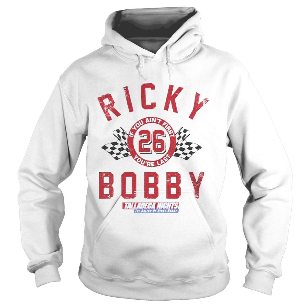 If You Aint First Youre Last Talladega Nights Rocky Bobby 26 Hoodie